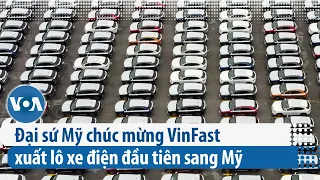 Đại sứ Mỹ chúc mừng VinFast xuất lô xe điện đầu tiên sang Mỹ | VOA Tiếng Việt