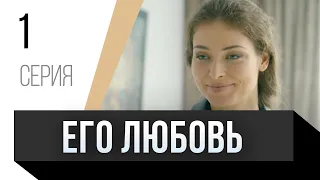 🎦 Его любовь 1 серия / Сериал, Мелодрама