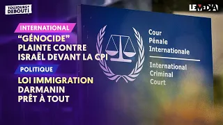 "GÉNOCIDE" : PLAINTE CONTRE ISRAËL DEVANT LA CPI / LOI IMMIGRATION : DARMANIN PRÊT À TOUT