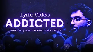 ADDICTED - Lyric Video | TEGI PANNU | NAVAAN SANDHU | MANNI SANDHU (OFFICIAL AUDIO) |