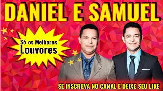 OS MELHORES LOUVORES DE DANIEL E SAMUEL - TOP 16