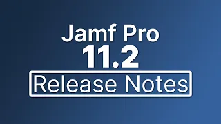 Jamf Pro 11.2 Release Notes - New Features and Enhancements