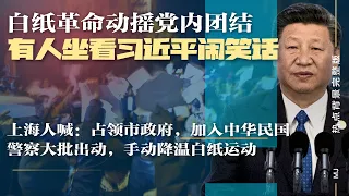 白纸革命动摇党内团结，有人坐看习近平闹笑话；上海人喊：占领市政府，加入中华民国，警察大批出动，手动降温白纸运动| 热点背景完整版