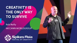 CREATIVITY IS THE ONLY WAY TO SURVIVE - Rob Reilly - McCann Worldgroup - Spikes Asia 2018