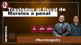 Trasladan al fiscal de Morelos a penal | Modifican medida cautelar a Juan Collado - #Maxiabogados