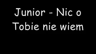 Junior - Nic o Tobie nie wiem