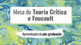 Mesa de Teoria Crítica e Foucault  - Apresentações da pós-graduação (SAFIL UFRGS 2020)