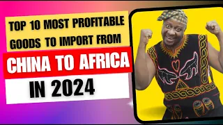 Top 10 Most Profitable Best Products to Import from China to Africa in 2024, BUSINESS IN AFRICA 2024