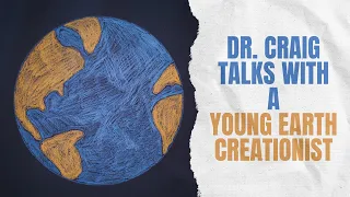 Dr. Craig Talks with a Young Earth Creationist!