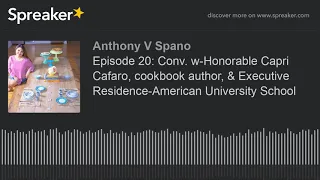 Episode 20: Conv. w-Honorable Capri Cafaro, cookbook author, & Executive Residence-American Universi