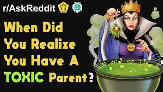 When Did You Realize You Have a Toxic Parent? r/askreddit