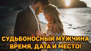 Судьбоносный мужчина на вашем пороге! Время, дата, место, когда и где вы его встретите. ПОТОК