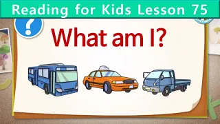 Reading for Kids | What Am I?  | Unit 75 | Guess the Vehicle