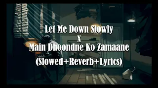 Let Me Down Slowly x Main Dhoondne Ko Zamaane Mein (slowed + reverb + lyrics ) | Hindi English remix