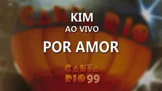 Kim -  Por Amor (Ao vivo) - Canta Rio 99