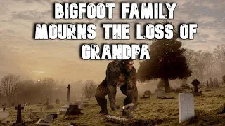 BIGFOOT FAMILY MOURNS THE LOSS OF GRANDPA