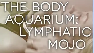 Body Aquarium: Lymphatic Mojo