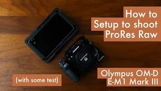 How to Set up the Olympus OM-D E-M1 Mark III  to shoot ProRes Raw on the  Ninja V (some tests also)