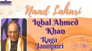 Naad Lahari | Iqbal Ahmed Khan | Raga - Jaunpuri