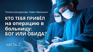 Кто тебя привел на операцию в больницу: Бог или Обида ?| Татьяна Шиндюкова, Павел Иванишин