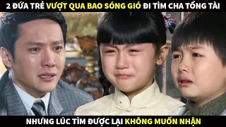 2 đứa trẻ vượt qua bao sóng gió để tìm người Cha Tổng Tài nhưng lúc tìm được lại không muốn nhận