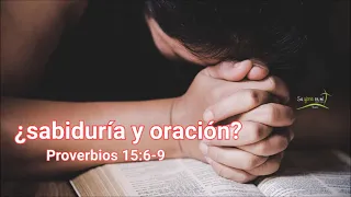 ¿SABIDURÍA Y ORACIÓN? Proverbios 15:7-8