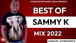 BEST OF SAMMY K MIX 2022 DJ TROY KENYA