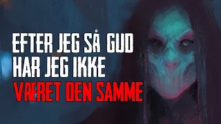 Efter Jeg Så Gud Har Jeg Ikke Været Den Samme - Dansk Creepypasta
