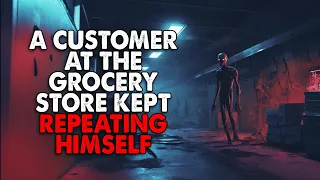 "A customer at the grocery store kept repeating himself" Creepypasta