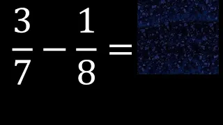 3/7 menos 1/8 , Resta de fracciones 3/7-1/8 heterogeneas , diferente denominador