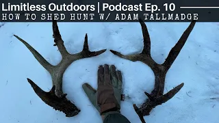 How-To Shed Hunt w/ Adam Tallmadge  | Podcast Ep 10 | Limitless Outdoors