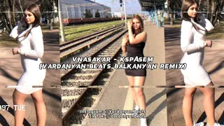 VnasaKar - Kspasem (Vardanyan Beats Balkanyan Remix)