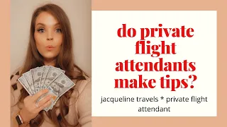 DO PRIVATE FLIGHT ATTENDANTS MAKE TIPS? * FLIGHT ATTENDANT LIFE * JACQUELINE TRAVELS