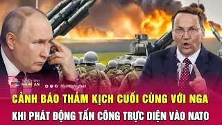 Cảnh báo thảm kịch cuối cùng với Nga khi phát động tấn công trực diện vào NATO | Nghệ An TV