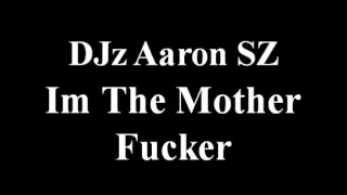 DJz Aaron SZ I'm The Mother Fucker Remix 2105