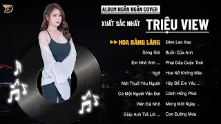 SÓNG GIÓ, EM NHỚ ANH NGƯỜI YÊU CŨ, HOA BẰNG LĂNG - Album Ngân Ngân Cover Triệu View Top 1 Thịnh Hành