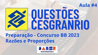 Aula #4 - Questões Cesgranrio - Razões e Proporções - Concurso BB 2023