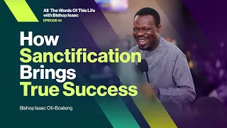 How Sanctification Brings True Success - Bishop Isaac - ATWOTL E44