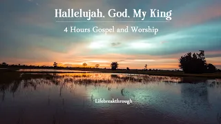 4 Hours Gospel and Worship - Hallelujah, God, My King by Lifebreakthrough