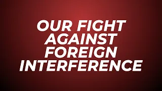 Our Fight Against Foreign Interference