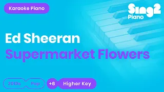 Supermarket Flowers [HIGHER Piano Karaoke Instrumental] Ed Sheeran