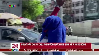 Người dân Châu Á chịu ảnh hưởng sức khỏe, sinh kế vì nắng nóng | VTVWDB