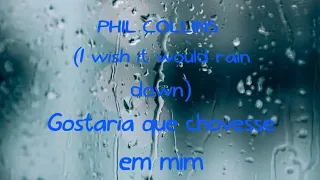 Phil Collins, I wish it would rain down(GOSTARIA QUE CHOVESSE EM MIM)
