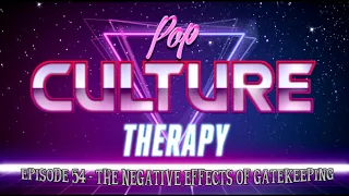 Pop Culture Therapy - Episode 54 - The Negative Effects of Gatekeeping