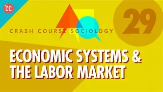 Economic Systems & the Labor Market: Crash Course Sociology #29