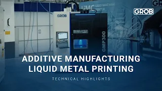 Additive manufacturing made by GROB – Liquid Metal Printing