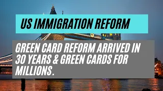 US Immigration Reform || Green Card Reform Arrived In 30 Years & Green Cards For Millions.