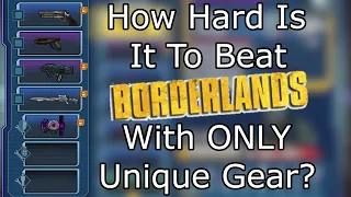 How Hard is it to Beat Borderlands With ONLY Unique Gear?