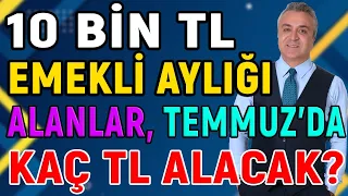 10 Bin TL Emekli Aylığı Alanlar Temmuz'da Kaç TL Aylık Alacaklar?