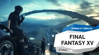 Final Fantasy XV (15) предварительный обзор от Zobra.ru